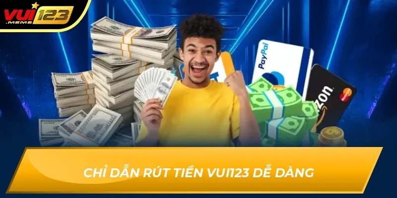 Chỉ dẫn rút tiền VUI123 dễ dàng