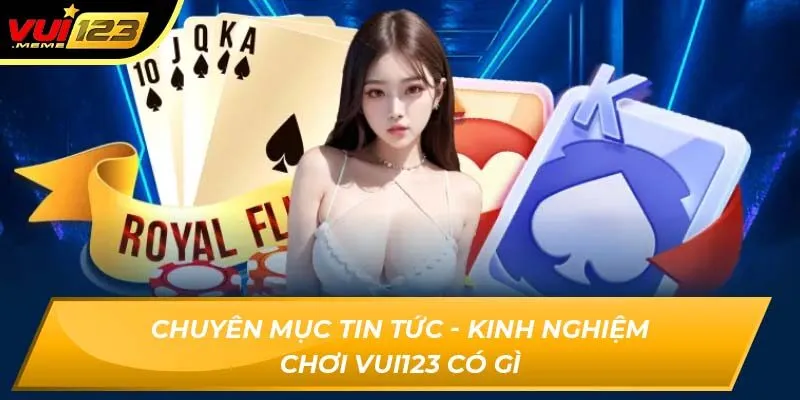 Chuyên mục Tin Tức - Kinh Nghiệm Chơi Vui123 có gì